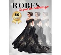 Robes Livre de Coloriage: 50 Illustrations Uniques de Robes Élégantes et de Mode pour Adultes et Adolescents