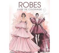 Robes Livre de Coloriage: 50 pages de coloriage de mode d'illustration pour les filles et les adultes avec de belles femmes top model en robes de bal, ... robes de mariée, mode de danse du ventre