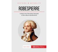 Robespierre: L’artisan de la Révolution française et des valeurs républicaines