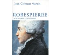 Robespierre La fabrication d'un monstre - Jean-Clément Martin - Perrin - broché - Biographie