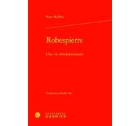 Robespierre Une vie révolutionnaire - Peter Mcphee - Classiques Garnier - relié - Essai