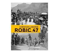 Robic 47 - Christian Laborde - Rocher Eds Du - broché - Biographie