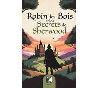 Robin des Bois et les Secrets de Sherwood: Onze contes magiques d’amitié, de courage et de merveilles au cœur de la forêt enchantée