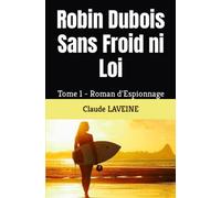 Robin Dubois Sans Froid ni Loi: Tome 1 - Roman d'Espionnage