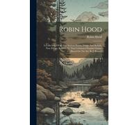 Robin Hood: A Collection Of All The Ancient Poems, Songs, And Ballads, Now Extant, Relative To That Celebrated English Outlaw [Bas