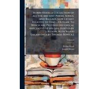 Robin Hood; A Collection Of All The Ancient Poems, Songs, And Ballads Now Extant Relative To That ... Outlaw. To Which Are Prefixed Historical Anecdotes Of His Life. [Edited By J. Ritson. With Wood En
