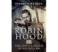 Robin Hood: The Life and Legend of an Outlaw