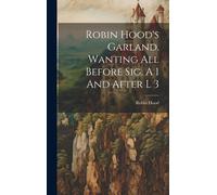 Robin Hood's Garland. Wanting All Before Sig. A 1 And After L 3