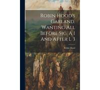Robin Hood's Garland. Wanting All Before Sig. A 1 And After L 3