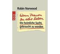 Robin Norwood Sa Wenn Frauen zu sehr lieben: Die heimliche Sucht, gebrau (Poche)