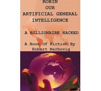 Robin Our Artificial General Intelligence - A Billionaire Hacked