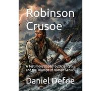 ROBINSON CRUSOE EXTENDED EDITION: A Testimony to SelfSufficiency and the Triumph of Human Genius (Illustrated & Annotated Edition)