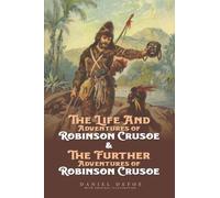 Robinson Crusoe The Complete Adventures : "The Life and Adventures of Robinson Crusoe" and "The Further Adventures of Robinson Crusoe": by Daniel Defoe with Original Illustrated