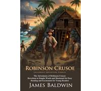 Robinson Crusoe: The Ultimate Shipwreck and Survival Adventure for Kids: The Adventures of the World's Most Famous Castaway - Fully Illustrated Edition with Author Biography