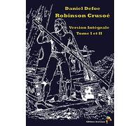 Robinson Crusoé: Version Intégrale Tome I Et II