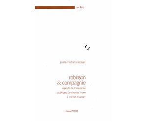 Robinson et compagnie. Aspects de l'insularité politique de Thomas More à Michel Fournier Aspects de l'insularité politique de Thomas More à Michel Tournier - Jean-Michel Racault - Petra Eds - broché 