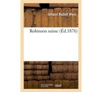 Robinson suisse - Johann Rudolf Wyss - Hachette Bnf - broché - Livre