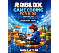Roblox Game Coding For Kids(an unofficial guide): A Step-by-Step Guide to Building Games, Learning Lua, and Thinking Like a Programmer