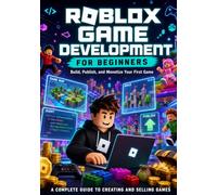 Roblox Game Development for Beginners: Build, Publish, and Monetize Your First Game