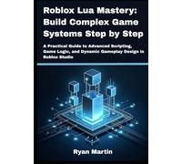 Roblox Lua Mastery: Build Complex Game Systems Step by Step: A Practical Guide to Advanced Scripting, Game Logic, and Dynamic Gameplay Design in Roblox Studio