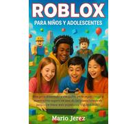 Roblox para Niños y Adolescentes: Una guía divertida y amigable para jugar, crear y mantenerse seguro en una de las plataformas de juegos en línea más populares (Edades 5-18)