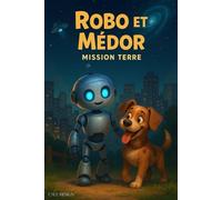 Robo et Médor - Mission Terre: Un livre d'aventure illustrée pour enfants, Robot, chien et découverte de la planète Terre | Francais