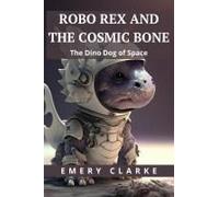 Robo Rex And The Cosmic Bone: The Dino Dog Of Space