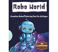 Robo World: 50 Friendly Robot Coloring Pages to Spark Imagination | Creative Robot Coloring Fun For All Ages