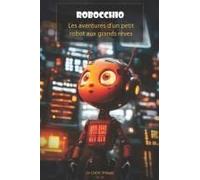 Robocchio: Les Aventures Dun Petit Robot Aux Grands Rêves (French Edition)