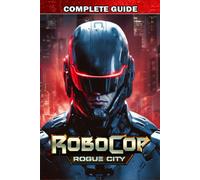 Robocop Rogue City Complete Guide : Best Tips, Tricks, Strategies And Much More