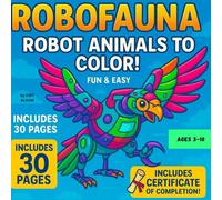 ROBOFAUNA ROBOT ANIMALS TO COLOR FUN AND EASY: INCLUDES 30 PAGES INCLUDES CERTIFICATE OF COMPLETION AGES 3-10