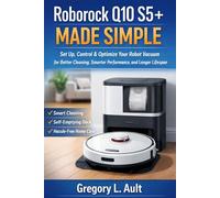 ROBOROCK Q10 S5+ MADE SIMPLE: How to Set Up, Control, and Get the Most Out of Your Robot Vacuum with Smarter Cleaning and Less Effort
