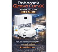 Roborock Qrevo CurvX Robot Vacuum User Guide: Master Every Intelligent Feature and Advanced Maintenance Strategy for a Spotless Home with Seamless Automation