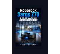 Roborock Saros Z70 Robot Vacuum User Guide: Master Setup, Smart Navigation, App Controls, Cleaning Modes, Maintenance, and Troubleshooting with Confidence