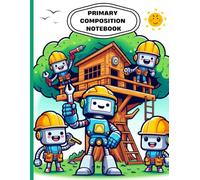Robot Builders Treehouse Primary Composition Notebook: STEM-Themed Writing Journal for Kids | Wide Ruled Handwriting Practice with Drawing Space | ... Cover | Ages 4-8 | 8.5 x 11 in, 120 Pages