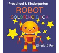 Robot Coloring Book for Preschool & Kindergarten Simple and Fun: 50 different robot designs for boys, girls, and anyone who loves robots! Featuring ... Provides hours of fun and entertainment.