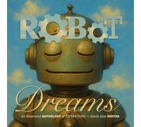 Robot Dreams: An Illustrated ANTHOLOGY of ASPIRATIONS