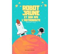 Robot Jaune et son ami l'astronaute: Livre illustré pour enfants - Aventure spatiale et histoire d’amitié - Jeux et coloriages ludiques dès 3 ans