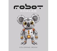 Robot Koalas Coloring Book: 50 unique pages of koala robots for coloring fun