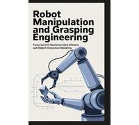 ROBOT MANIPULATION AND GRASPING ENGINEERING: Force Control Dexterous End Effectors and Object Interaction Modeling