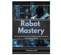 Robot Mastery: The Complete Field Guide to Building Intelligent Machines with ROS2 and Python