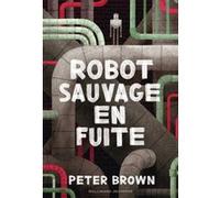 Robot sauvage en fuite Peter Brown (Auteur), Peter Brown (Illustration), Alice Marchand (Traduction)