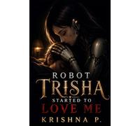 Robot Trisha Started to Love Me: A Lonely Heart, A Machine, And An Unexpected Connection