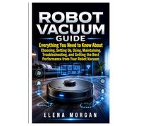 Robot vacuum: Everything You Need to Know About Choosing, Setting Up, Using Maintaining, Troubleshooting, and Getting the Best Performance from Your Robot Vacuum