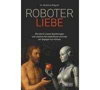 Roboterliebe: Wie die KI unsere Beziehungen und unseren Sex beeinflusst und was wir dagegen tun können