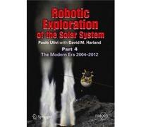 Robotic Exploration Of The Solar System: Part 4: The Modern Era 2004 - 2013 (Springer Praxis Books) (Paperback) Paolo Ulivi, David M Harland (Auteur)