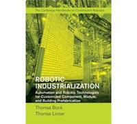 Robotic Industrialization: Automation And Robotic Technologies For Customized Component, Module, And Building Prefabrication (Hardcover) Thomas Bock, Thomas Linner (Auteur)