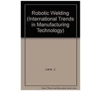 Robotic Welding (International Trends In Manufacturing Technology)