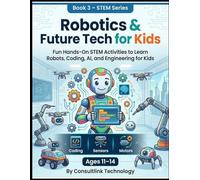 Robotics and Future Tech for Kids: Fun Hands-On STEM Activities to Learn Robots, Coding, AI, and Engineering for Kids