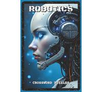 Robotics Crossword Puzzles: Crossword Puzzles with Easy to Read about Drones, AI, Robots, and Engineering Innovations | 6x9 inches, 120 pages | 60 ... STEM Students, Tech Lovers, and Puzzle Fans
